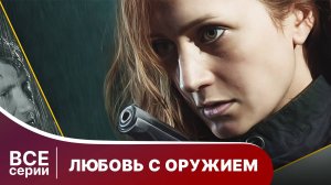 Любовь с оружием. Все серии с 1 по 4. Мелодрама. Смотреть онлайн