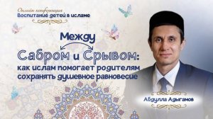 Адыгамов Абдулла "Между сабром и срывом: как ислам помогает родителям сохранять душевное равновесие"
