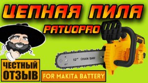 Обзор мощной бесщёточной цепной пилы 12" Patuopro под аккумуляторы Makita 18v с Aliexpress