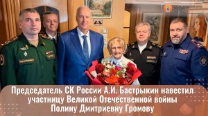 Председатель СК России А.И. Бастрыкин навестил участницу Великой Отечественной войны