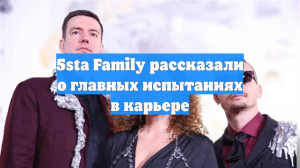 5sta Family рассказали о главных испытаниях в карьере