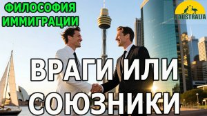 ФИЛОСОФИЯ ИММИГРАЦИИ. ВРАГИ ИЛИ СОЮЗНИКИ. [#1Australia]#6321