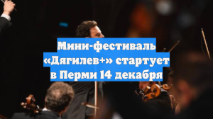 Мини-фестиваль «Дягилев+» стартует в Перми 14 декабря