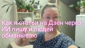 Как я статьи на Дзен через ИИ пишу и людей обманываю