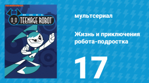 Жизнь и приключения робота-подростка 1 сезон 17 серия (мультсериал, 2002)