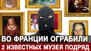 Во Франции ограбили 2 известных музея подряд