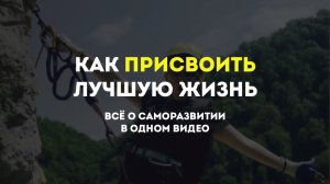 КАК ПРИСВОИТЬ ЛУЧШУЮ ЖИЗНЬ! все о саморазвитии в одном видео