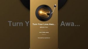 Turn Your Love Away 2