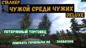 Сталкер. Чужой среди чужих. Deluxe. Потерянный торговец. Поискать Горбеныча на элеваторе
