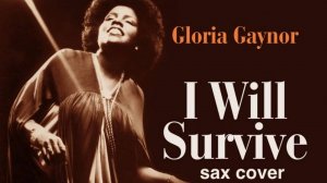 Gloria Gaynor  - I will survive ( sax cover)