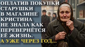 Оплатив покупки старушки в магазине Кристина не знала как перевернётся её жизнь. А уже через год