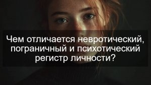 Чем отличается невротический, пограничный и психотический регистр личности?
