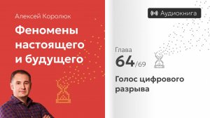 Глава 64: «Голос цифрового разрыва» | Феномены настоящего и будущего | Алексей Королюк (аудиокнига)