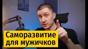 Саморазвитие для мужичков. Без тупорылых книг и подъемов в 6 утра