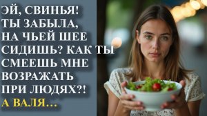 Эй, свинья! Ты забыла, на чьей шее сидишь? Как ты смеешь мне возражать при людях! А Валя