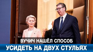 Вучич нашёл способ усидеть на двух стульях