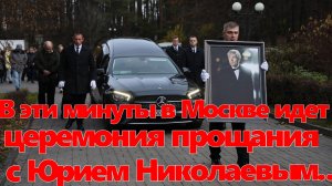 В эти минуты в Москве идет церемония прощания с Юрием Николаевым