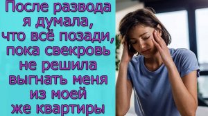 После развода я думала, что всё позади,  пока свекровь не решила выгнать меня из моей же квартиры