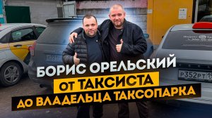 БОРИС ОРЕЛЬСКИЙ . ОТ ТАКСИСТА ДО ВЛАДЕЛЬЦА ТАКСОПАРКА . БУДНИ ТАКСИСТА