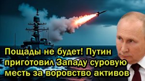 Пощады не будет! Путин приготовил Западу суровую месть за воровство активов