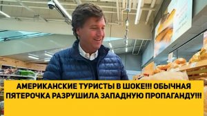 АМЕРИКАНСКИЕ ТУРИСТЫ В ШОКЕ!!! ОБЫЧНАЯ ПЯТЕРОЧКА РАЗРУШИЛА ЗАПАДНУЮ ПРОПАГАНДУ!!!