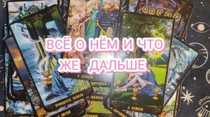 ВСЁ О НЁМ И ЧТО ЖЕ С НИМ БУДЕТ ДАЛЬШЕ?🤕 ТАРО РАСКЛАД ✨