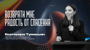 ВОЗВРАТИ МНЕ РАДОСТЬ ОТ СПАСЕНИЯ -- пастор женского служения Екатерина Тумасьян  | 9 ноября 2025 г.