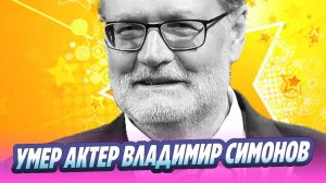 Умер актер театра и кино Владимир Симонов 🔥 Новости Шоу-Бизнеса