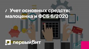 Учет основных средств: малоценка и ФСБ 6/2020 | Первый Бит