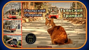 Сборник Тульского трамвая за июль 2024 года.
