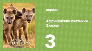 Африканские охотники 3 сезон 3 серия (документальный сериал, 2018)