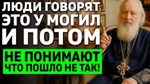 У МОГИЛЫ НЕ ПРОИЗНОСИ ЭТО - священнику открыто почему потом души не находят покоя