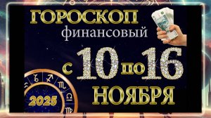 Финансовый гороскоп с 10 по 16 НОЯБРЯ 2025 ГОДА. Для ВСЕХ знаков Зодиака!!!