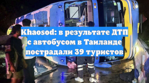 Khaosod: в результате ДТП с автобусом в Таиланде пострадали 39 туристов