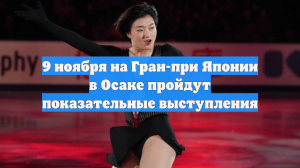 9 ноября на Гран-при Японии в Осаке пройдут показательные выступления
