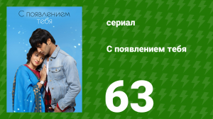 С появлением тебя 63 серия (сериал, 2018)
