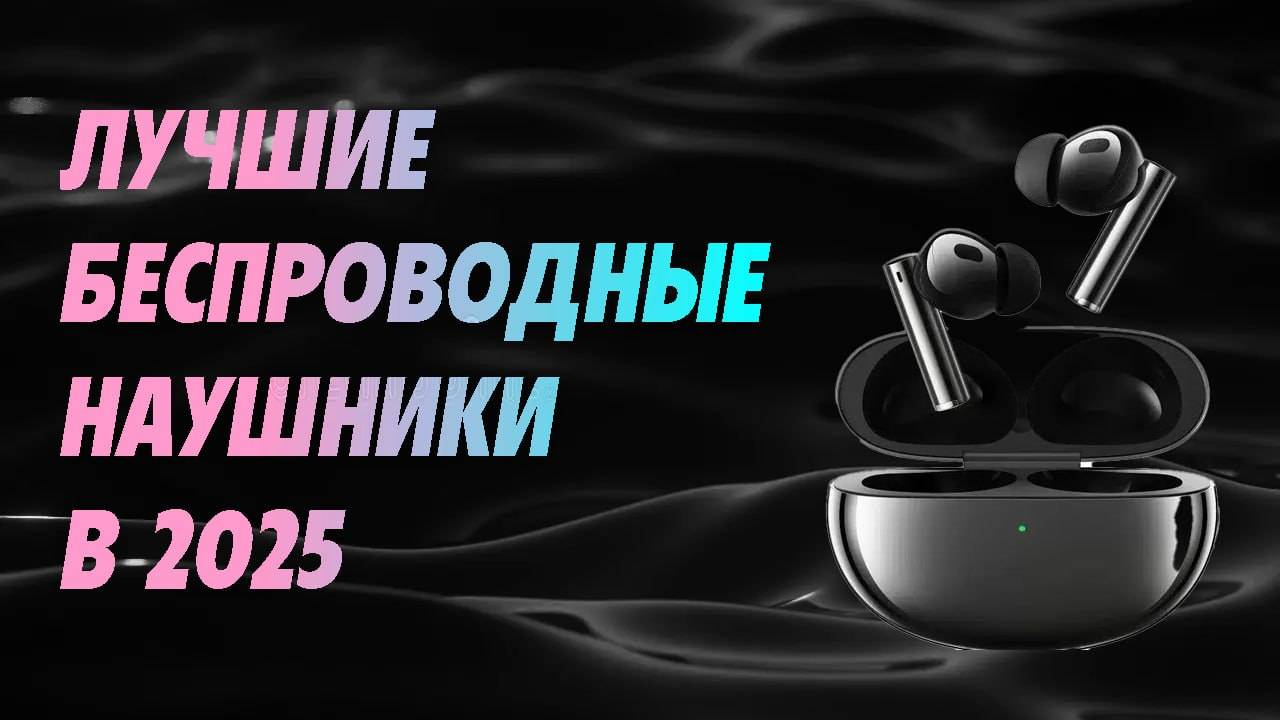 Лучшие беспроводные наушники 2025. Какие наушники выбрать в 2025 году? смотреть онлайн