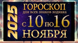 Гороскоп с 10 по 16 НОЯБРЯ 2025 ГОДА. Гороскоп для всех знаков зодиака!!!
