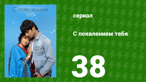 С появлением тебя 38 серия (сериал, 2018)