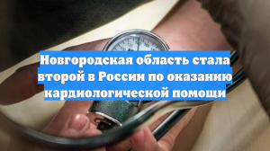 Новгородская область стала второй в России по оказанию кардиологической помощи