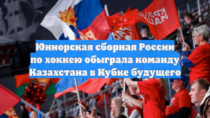 Юниорская сборная России по хоккею обыграла команду Казахстана в Кубке будущего