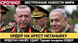 ЭРДОГАН НАНЁС УДАР! Турция выдала Ордера на арест Нетаньяху и 36 израильских чиновников
