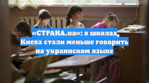 «СТРАНА.ua»: в школах Киева стали меньше говорить на украинском языке