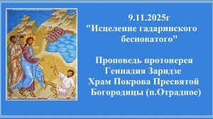 9.11.2025г "Исцеление гадаринского бесноватого" Проповедь протоиерея Геннадия Заридзе.