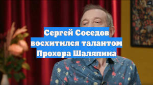 Сергей Соседов восхитился талантом Прохора Шаляпина