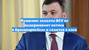 Пушилин: солдаты ВСУ не выдерживают натиск в Красноармейске и сдаются в плен