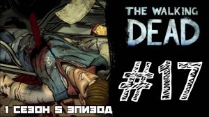 ПОТЕРЯЛИ БЕНА И КЕННИ! Прохождение #17 - The Walking Dead. (1 СЕЗОН) - (5 ЭПИЗОД)