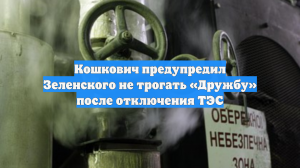 Кошкович предупредил Зеленского не трогать «Дружбу» после отключения ТЭС