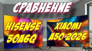Hisense 50A6Q и Xiaomi TV A50 2026 СРАВНЕНИЕ