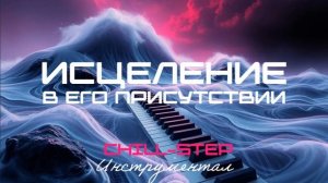 Исцеление в Его Присутствии (Chillstep) [16 Мелодий].mp4